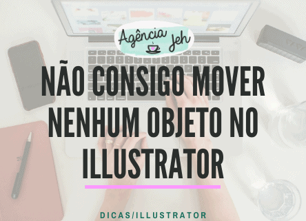 Não consegue mover nenhum objeto no illustrator