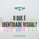 O que é Identidade Visual?