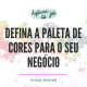 Defina a paleta de cores para o seu negócio